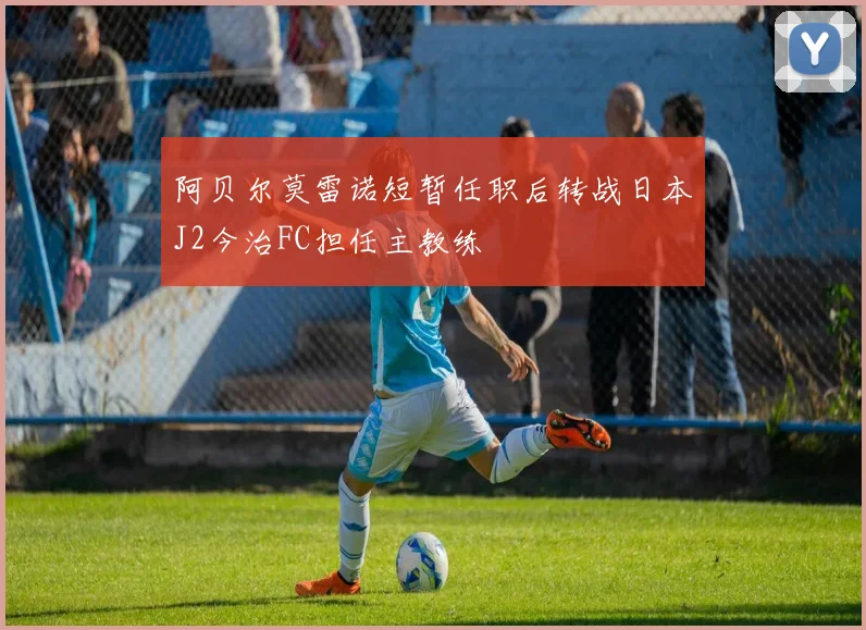 阿贝尔莫雷诺短暂任职后转战日本J2今治FC担任主教练