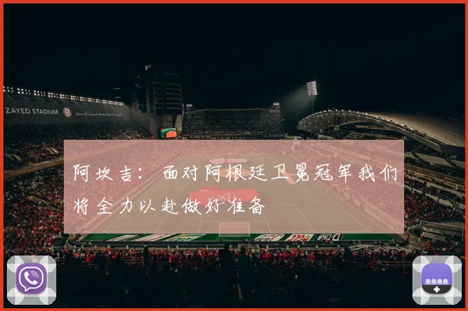 阿坎吉：面对阿根廷卫冕冠军我们将全力以赴做好准备